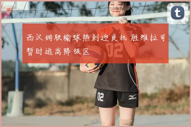 西汉姆联输球热刺迎良机 胜维拉可暂时逃离降级区