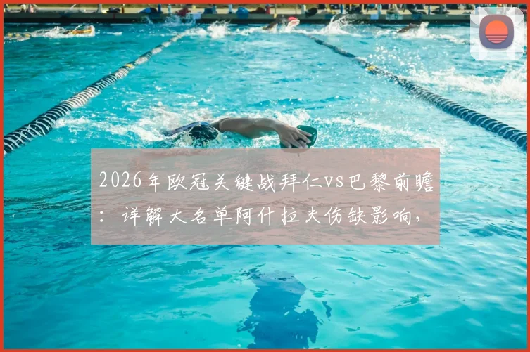 2026年欧冠关键战拜仁vs巴黎前瞻:详解大名单阿什拉夫伤缺影响,维蒂尼亚登贝莱领衔残阵