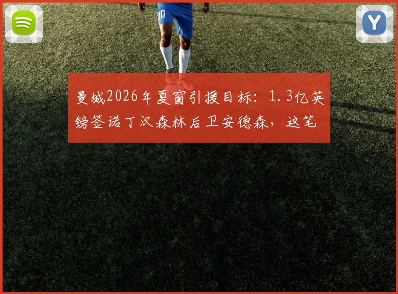 曼城2026年夏窗引援目标：1.3亿英镑签诺丁汉森林后卫安德森，这笔转会靠谱吗？
